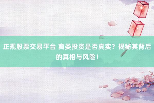 正规股票交易平台 离娄投资是否真实？揭秘其背后的真相与风险！