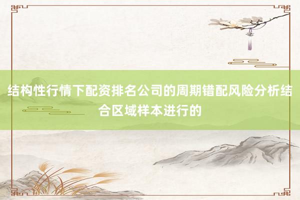 结构性行情下配资排名公司的周期错配风险分析结合区域样本进行的