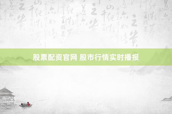 股票配资官网 股市行情实时播报